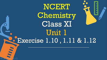 Chemistry Class 11 | NCERT Chapter 1 | Basic Concepts of Chemistry | Question 1.10, 1.11 & 1.12