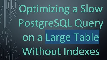 Optimizing a Slow PostgreSQL Query on a Large Table Without Indexes