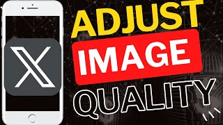 How to Adjust Image Quality Settings on X.com App