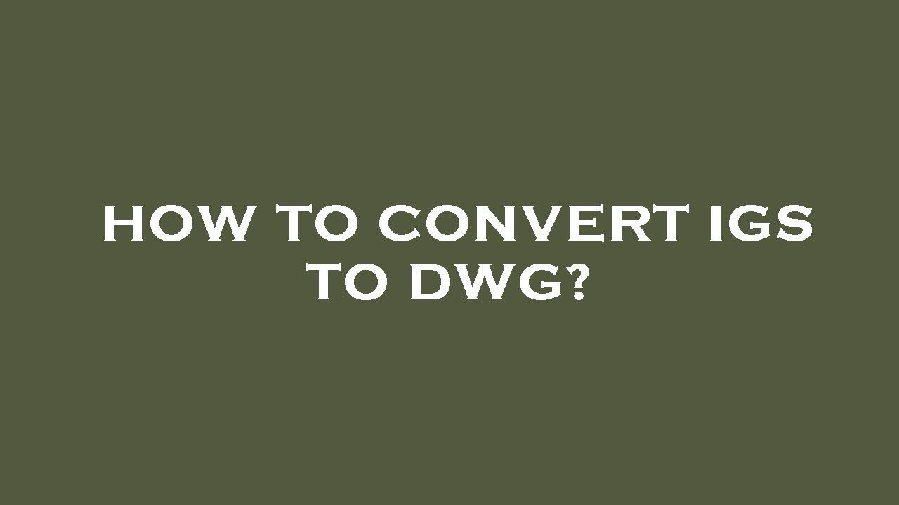 how-to-convert-igs-to-dwg-youtube