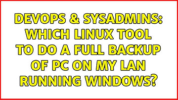 DevOps & SysAdmins: Which Linux tool to do a full backup of pc on my LAN running windows?