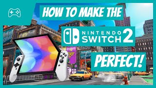 How To Make The Nintendo Switch 2 PERFECT!