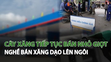 Cây Xăng tiếp tục bán nhỏ giọt nghề bán Xăng dạo lên ngôi| VTC14