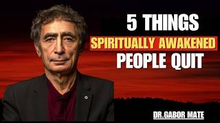 Spiritually Awake People Gradually Quit These 5 Things (And Never Look Back) | DR.GABOR MATE |
