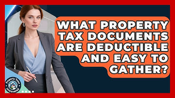 What Property Tax Documents Are Deductible And Easy To Gather? - Property Taxes Uncovered