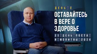 День 3. Оставайтесь в вере о здоровье – Пост и молитва 2024.  Дмитрий Хазанов