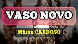 Video thumbnail of "Milton Cardoso - Vaso novo (eu quero ser) LYRIC Vídeo"