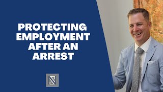 Protecting Employment After An Arrest