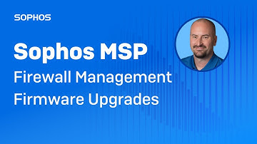 Sophos MSP: Firewall Management Firmware Upgrades