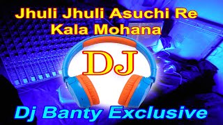 Jhuli jhuli Asuchi Re Kala Mohana Full Dj Dance MIx By Dj Banty Exclusive #Dj_Banty_Exclusive