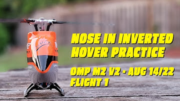 Nose In Inverted Hover Practice | OMP M2 V2 | Aug 14/22 | Flight 1