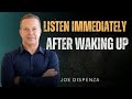LISTEN IMMEDIATELY AFTER WAKING UP  | Dr. Joe Dispenza