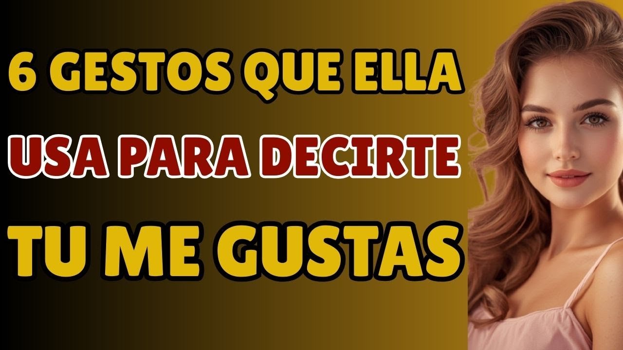 6 Gestos Que Ella Usa Para Decirte: 