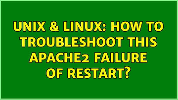 Unix & Linux: How to Troubleshoot this apache2 failure of restart?