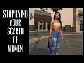 Stop Lying You’re Scared Of Women