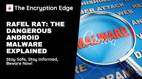 Rafel RAT: The Dangerous Android Malware You Need to Know About | The Encryption Edge #android