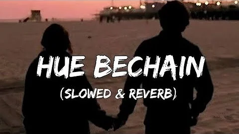 HUE BECHAIN - ( SLOWED & REVERB )#lofi #lofimusic #songs