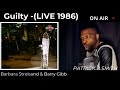 Barbra Streisand | Barry Gibb | GUILTY | Live 1986 | REACTION VIDEO