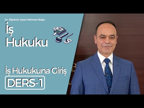 Dr. Öğretim Üyesi Mehmet Bağcı - İş Hukuku Ders 1: İş Hukukuna Giriş