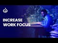 Focus Music for Work: Increase Work Focus, Concentration &amp; Productivity