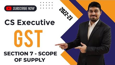 CS Executive - GST - Section 7 - Scope of Supply - Lecture 1 - Live Session - 2022