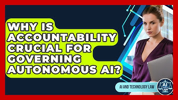 Why Is Accountability Crucial For Governing Autonomous AI? - AI and Technology Law