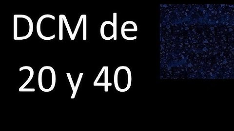 DCM de 20 y 40 . Divisor comun mayor . DCM(20 , 40) , procedimiento