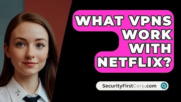 What VPNs Work With Netflix? - SecurityFirstCorp.com