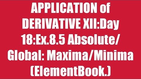 APPLICATION OF DERIVATIVE XII: Ex.8.5 Absolute/Global:MAXIMUM/MINIMUM.