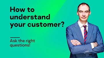 How to understand your customer? Ask the right questions!
