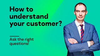 How to understand your customer? Ask the right questions!