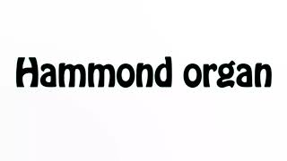 Learn How To Pronounce Hammond organ