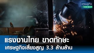 แรงงานไทยขาดทักษะ ศก.เสี่ยงเสียหาย | เศรษฐกิจInsight 28 พ.ค.67