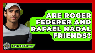 Are Roger Federer And Rafael Nadal Friends? - The Racket Xpert