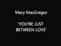 Mary MacGregor - You&#39;re Just Between Love.mp4