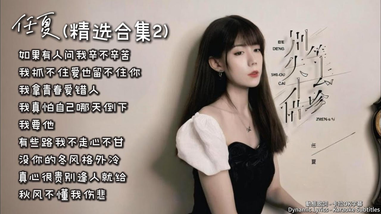 任夏(精选合集2) [卡拉OK字幕]『如果有人问我辛不辛苦, 我抓不住爱也留不住你, 我拿青春爱错人,  我真怕自己哪天倒下, 我要他, 有些路我不走心不甘, 没你的冬风格外冷, 真心很贵别逢人就给』