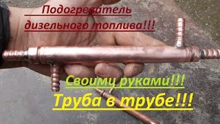 Изготовление подогревателя дизельного топлива типа "труба в трубе" своими руками