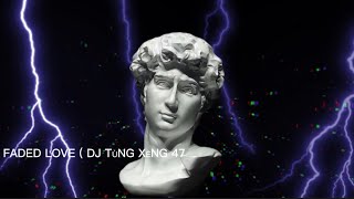 FADED LOVE (DJ TÙNG XÈNG 47) REMIX HOT TIKTOK - NHẠC Ở ĐÂY NHẠC TOÀN TREND