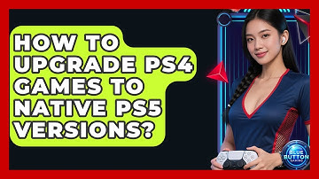How To Upgrade PS4 Games To Native PS5 Versions? - Blue Button Gaming