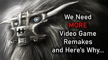 Why We Need MORE Video Game Remakes and Remasters