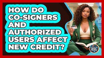 How Do Co-signers And Authorized Users Affect New Credit? - Student Score Builder