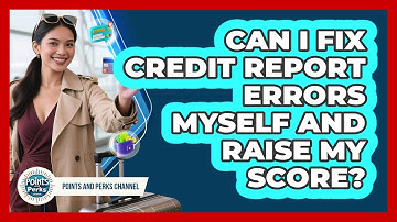 Can I Fix Credit Report Errors Myself And Raise My Score? - Points and Perks Channel