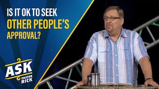 Is It OK To Seek Other People's Approval? | Ask Pastor Rick