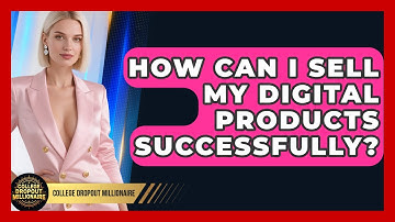 How Can I Sell My Digital Products Successfully? - College Dropout Millionaire