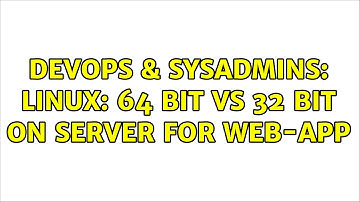 DevOps & SysAdmins: Linux: 64 bit VS 32 bit on server for web-app