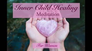 Healing Your Inner Child | Guided Meditation for Women