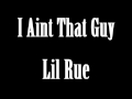 I aint that guy lil rue