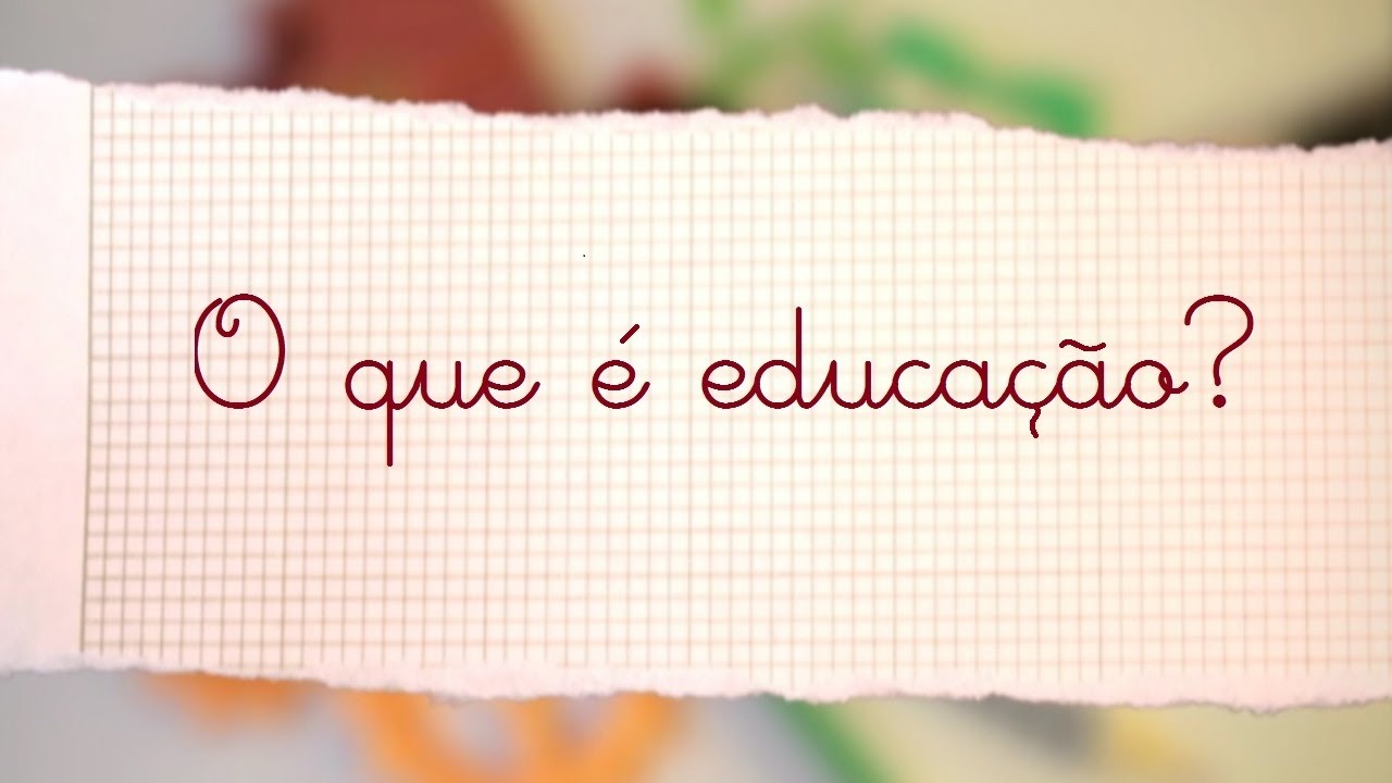 O que é educação? YouTube O que é educação? YouTube