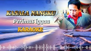KASALA NANGKU PERIMUS IGGAU (KARAOKE)