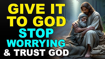 GIVE IT TO GOD: STOP WORRYING AND TRUST GOD | POWERFUL MESSAGE OF HOPE (CHRISTIAN MOTIVATION)